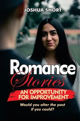 Povești de dragoste: O oportunitate de îmbunătățire: Ai schimba trecutul dacă ai putea? - Romance Stories: An Opportunity For Improvement: Would you alter the past if you could?