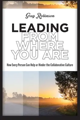 Leading from Where You Are: Cum poate fiecare persoană să ajute sau să împiedice cultura colaborativă - Leading from Where You Are: How Every Person Can Help or Hinder the Collaborative Culture