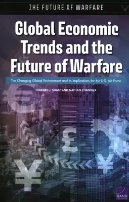 Tendințe economice globale și viitorul războiului: Schimbarea mediului global și implicațiile sale pentru forțele aeriene americane - Global Economic Trends and the Future of Warfare: The Changing Global Environment and Its Implications for the U.S. Air Force