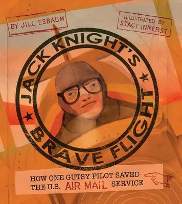 Zborul curajos al lui Jack Knight: Cum un pilot curajos a salvat serviciul poștal aerian al SUA - Jack Knight's Brave Flight: How One Gutsy Pilot Saved the US Air Mail Service