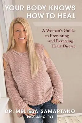 Your Body Knows How to Heal: Ghidul unei femei pentru prevenirea și inversarea bolilor de inimă - Your Body Knows How to Heal: A Woman's Guide to Preventing and Reversing Heart Disease