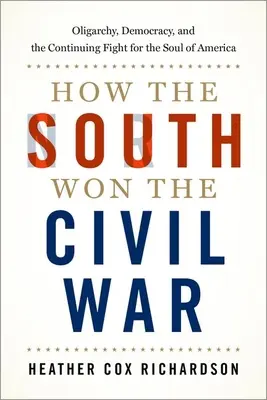 Cum a câștigat Sudul războiul civil: Oligarhie, democrație și lupta continuă pentru sufletul Americii (How the South Won the Civil War: Oligarchy, Democracy, and the Continuing Fight for the Soul of America) - How the South Won the Civil War: Oligarchy, Democracy, and the Continuing Fight for the Soul of America