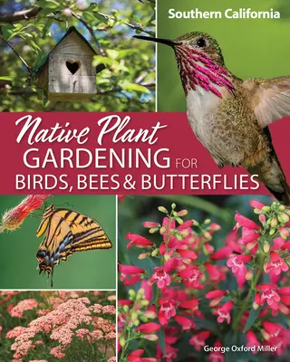 Grădinărit cu plante native pentru păsări, albine și fluturi: California de Sud - Native Plant Gardening for Birds, Bees & Butterflies: Southern California