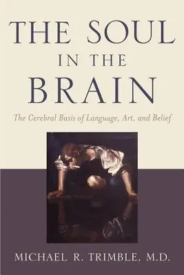 Sufletul în creier: Bazele cerebrale ale limbajului, artei și credinței - The Soul in the Brain: The Cerebral Basis of Language, Art, and Belief