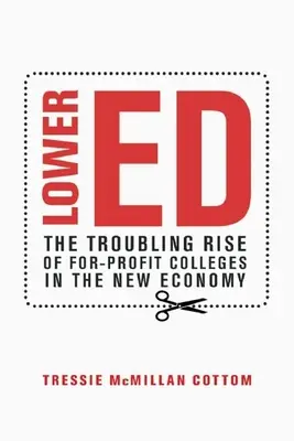 Lower Ed: Creșterea îngrijorătoare a colegiilor cu scop lucrativ în noua economie - Lower Ed: The Troubling Rise of For-Profit Colleges in the New Economy