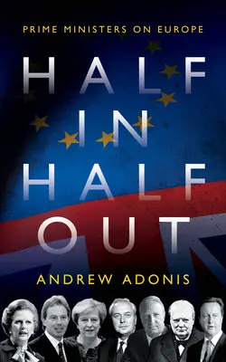 Jumătate înăuntru, jumătate afară: Prim-miniștrii despre Europa - Half In, Half Out: Prime Ministers on Europe