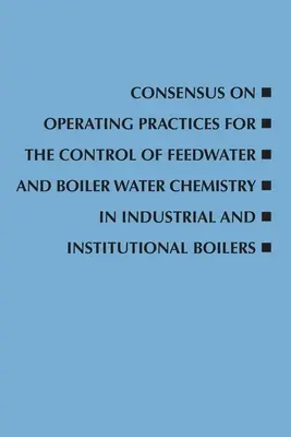 Consens privind practicile de exploatare pentru controlul chimiei apei de alimentare și a apei de cazan în cazanele industriale și instituționale - Consensus on Operating Practices for the Control of Feedwater and Boiler Water Chemistry in Industrial and Institutional Boilers