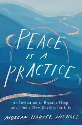 Pacea este o practică: O invitație de a respira adânc și de a găsi un nou ritm pentru viață - Peace Is a Practice: An Invitation to Breathe Deep and Find a New Rhythm for Life