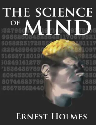 Știința minții: Un curs complet de lecții în știința minții și a spiritului - The Science of Mind: A Complete Course of Lessons in the Science of Mind and Spirit