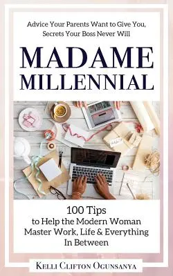 Madame Millennial: 100 de sfaturi pentru a ajuta femeia modernă să stăpânească munca, viața și tot ce este între ele - Madame Millennial: 100 Tips to Help the Modern Woman Master Work, Life & Everything In Between