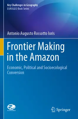 Realizarea frontierelor în Amazon: Conversia economică, politică și socioecologică - Frontier Making in the Amazon: Economic, Political and Socioecological Conversion