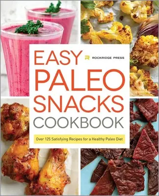 Carte de bucate cu gustări paleo ușoare: Peste 125 de rețete satisfăcătoare pentru o dietă Paleo sănătoasă - Easy Paleo Snacks Cookbook: Over 125 Satisfying Recipes for a Healthy Paleo Diet