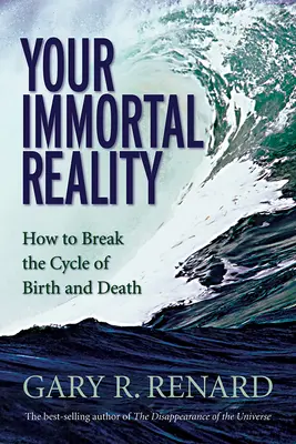 Realitatea ta nemuritoare: Cum să rupi ciclul nașterii și al morții - Your Immortal Reality: How to Break the Cycle of Birth and Death