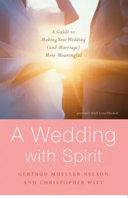 O nuntă cu spirit: Un ghid pentru a vă face nunta (și căsătoria) mai plină de sens - A Wedding with Spirit: A Guide to Making Your Wedding (and Marriage) More Meaningful