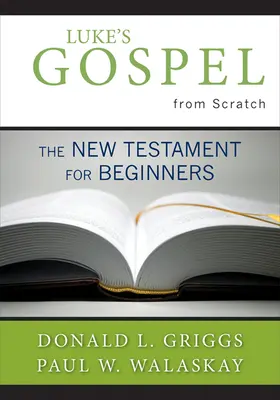 Evanghelia lui Luca de la zero: Noul Testament pentru începători - Luke's Gospel from Scratch: The New Testament for Beginners