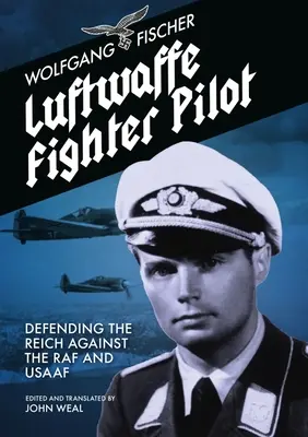 Pilot de vânătoare Luftwaffe: Defending the Reich Against the RAF and Usaaf - Luftwaffe Fighter Pilot: Defending the Reich Against the RAF and Usaaf