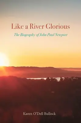 Ca un râu glorios: Biografia lui John Paul Newport - Like a River Glorious: The Biography of John Paul Newport