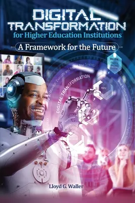 Transformarea digitală pentru instituțiile de învățământ superior: Un cadru pentru viitor: Un cadru pentru viitor - Digital Transformation for Higher Education Institutions: A Framework for the Future: A Framework for the Future