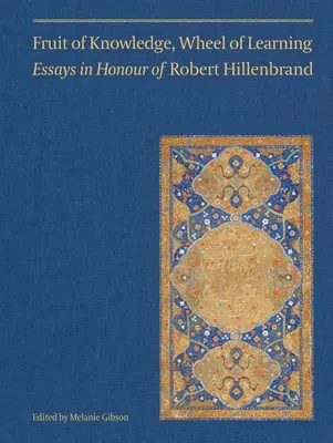 Rodul cunoașterii, roata învățăturii (Vol II): Eseuri în onoarea profesorului Robert Hillenbrandvolumul 2 - Fruit of Knowledge, Wheel of Learning (Vol II): Essays in Honour of Professor Robert Hillenbrandvolume 2