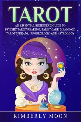 Tarot: Ghidul esențial al începătorului pentru citirea psihică a tarotului, semnificația cărților de tarot, întinderile de tarot, numerologie și astrologie - Tarot: An Essential Beginner's Guide to Psychic Tarot Reading, Tarot Card Meanings, Tarot Spreads, Numerology, and Astrology