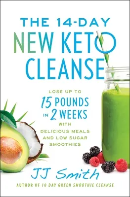 The 14-Day New Keto Cleanse: Pierde până la 15 kilograme în 2 săptămâni cu mese delicioase și smoothie-uri cu conținut scăzut de zahăr - The 14-Day New Keto Cleanse: Lose Up to 15 Pounds in 2 Weeks with Delicious Meals and Low-Sugar Smoothies