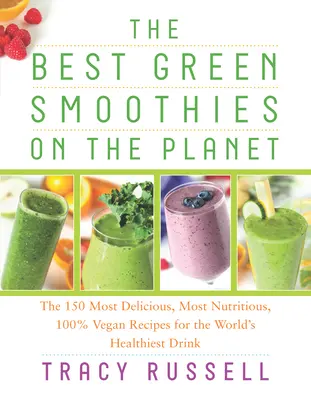 Cele mai bune smoothie-uri verzi de pe planetă: Cele mai delicioase 150 de rețete, cele mai nutritive și 100% vegane pentru cea mai sănătoasă băutură din lume - The Best Green Smoothies on the Planet: The 150 Most Delicious, Most Nutritious, 100% Vegan Recipes for the World's Healthiest Drink