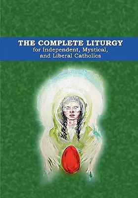 Liturghia completă pentru catolicii independenți, mistici și liberali - The Complete Liturgy for Independent, Mystical and Liberal Catholics