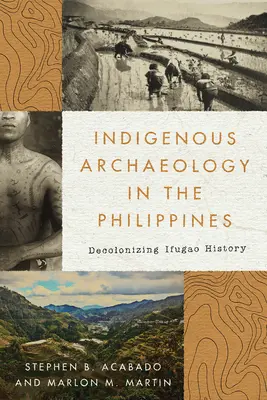 Arheologia indigenă în Filipine: Decolonizarea istoriei Ifugao - Indigenous Archaeology in the Philippines: Decolonizing Ifugao History