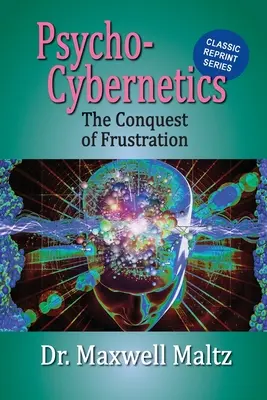 Psycho-Cybernetics Cucerirea frustrării - Psycho-Cybernetics Conquest of Frustration