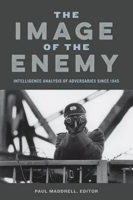 Imaginea inamicului: Analiza de intelligence a adversarilor începând cu 1945 - Image of the Enemy: Intelligence Analysis of Adversaries Since 1945