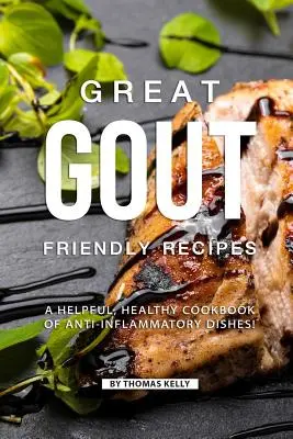 Rețete excelente prietenoase cu guta: O carte de bucate utilă și sănătoasă de mâncăruri antiinflamatoare! - Great Gout Friendly Recipes: A Helpful, Healthy Cookbook of Anti-Inflammatory Dishes!