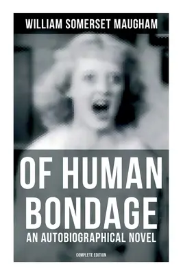Of Human Bondage (un roman autobiografic) - Ediție completă - Of Human Bondage (an Autobiographical Novel) - Complete Edition