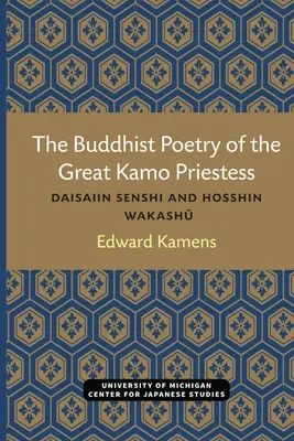 Poezia budistă a marii preotese Kamo: Daisaiin Senshi și Hosshin Wakashu - The Buddhist Poetry of the Great Kamo Priestess: Daisaiin Senshi and Hosshin Wakashu