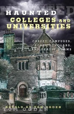 Facultăți și universități bântuite: Campusuri înfricoșătoare, cercetători înspăimântători și dormitoare mortale - Haunted Colleges and Universities: Creepy Campuses, Scary Scholars, and Deadly Dorms