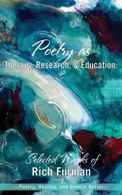 Poezia ca terapie, cercetare și educație: Opere selectate de Rich Furman - Poetry as Therapy, Research, and Education: Selected Works of Rich Furman