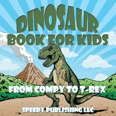 Carte cu dinozauri pentru copii: De la Compy la T-Rex - Dinosaur Book For Kids: From Compy to T-Rex