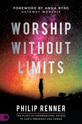 Închinare fără limite: Locul de acces supranatural la prezența și puterea lui Dumnezeu - Worship Without Limits: The Place of Supernatural Access to God's Presence and Power