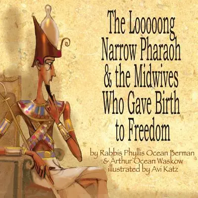 Faraonul cel lung și îngust și moașele care au dat naștere libertății: The Looooong Narrow Pharaoh & the Midwives Who Gave Birth to Freedom - The Looooong Narrow Pharaoh & the Midwives Who Gave Birth to Freedom