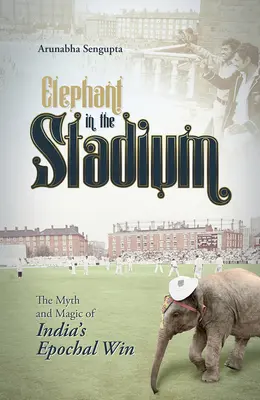 Elephant in the Stadium: Mitul și magia victoriei epocale a Indiei - Elephant in the Stadium: The Myth and Magic of India's Epochal Win