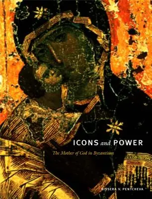 Icoane și putere: Maica Domnului în Bizanț - Icons and Power: The Mother of God in Byzantium