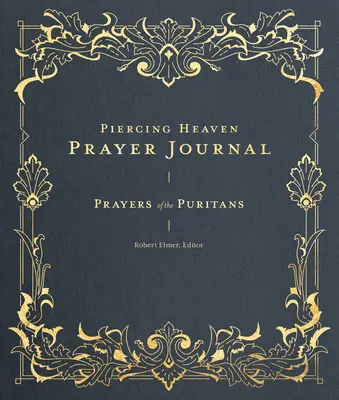 Piercing Heaven Jurnal de rugăciuni: Rugăciunile puritanilor (Prayers of the Puritans) - Piercing Heaven Prayer Journal: Prayers of the Puritans