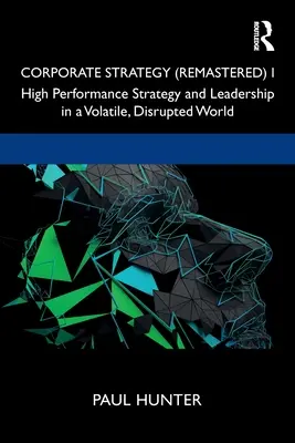 Corporate Strategy (Remastered) I: Strategie și leadership de înaltă performanță într-o lume volatilă și perturbată - Corporate Strategy (Remastered) I: High Performance Strategy and Leadership in a Volatile, Disrupted World
