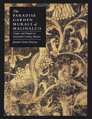 Picturile murale din Grădina Paradisului din Malinalco: Utopie și imperiu în Mexicul secolului al XVI-lea - The Paradise Garden Murals of Malinalco: Utopia and Empire in Sixteenth-Century Mexico