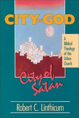 Orașul lui Dumnezeu, orașul lui Satan: O teologie biblică a orașului urban - City of God, City of Satan: A Biblical Theology of the Urban City
