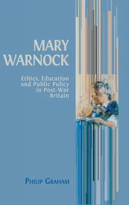 Mary Warnock: Etică, educație și politici publice în Marea Britanie postbelică - Mary Warnock: Ethics, Education and Public Policy in Post-War Britain