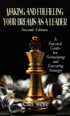 Realizarea și împlinirea visurilor tale ca lider: Un ghid practic pentru formularea și executarea strategiei - Making and Fulfilling Your Dreams as a Leader: A Practical Guide for Formulating and Executing Strategy