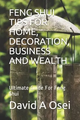 Sfaturi Feng Shui pentru casă, decorare, afaceri și bogăție: Ghidul final pentru Feng Shui - Feng Shui Tips for Home, Decoration, Business and Wealth: Ultimate Guide For Feng Shui