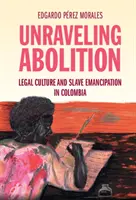 Desfășurarea abolirii: Cultura juridică și emanciparea sclavilor în Columbia - Unraveling Abolition: Legal Culture and Slave Emancipation in Colombia