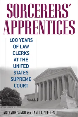 Ucenicii vrăjitorilor: 100 Years of Law Clerks at the United States Supreme Court (100 de ani de funcționari la Curtea Supremă a Statelor Unite) - Sorcerers' Apprentices: 100 Years of Law Clerks at the United States Supreme Court