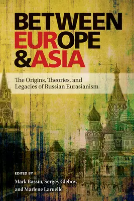 Între Europa și Asia: Origini, teorii și moșteniri ale eurasianismului rus - Between Europe and Asia: The Origins, Theories, and Legacies of Russian Eurasianism
